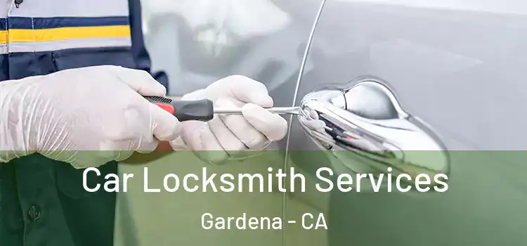 Car Locksmith Services Gardena - CA