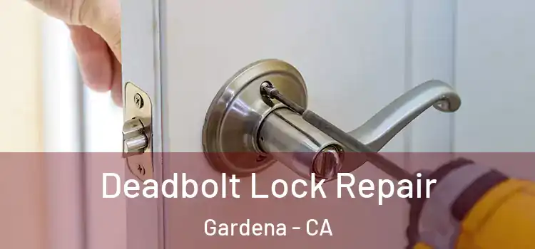 Deadbolt Lock Repair Gardena - CA