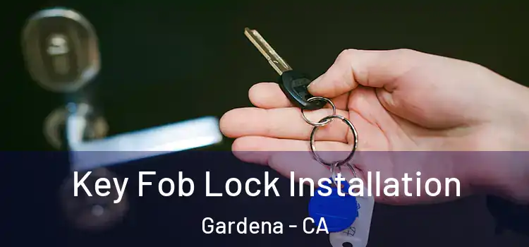 Key Fob Lock Installation Gardena - CA