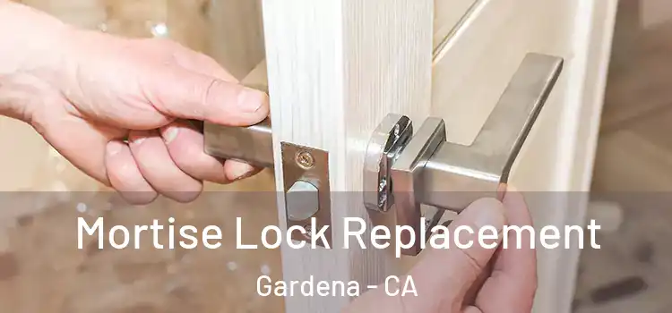Mortise Lock Replacement Gardena - CA